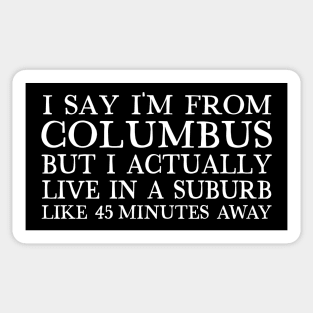 I Say I'm From Columbus... But I Actually Live In A Suburb Like 45 Minutes Away Sticker